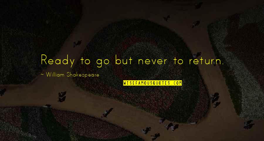 Extraterrestrially Quotes By William Shakespeare: Ready to go but never to return.