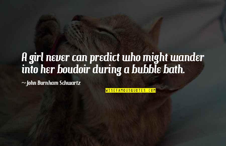 Extraterritoriality Quotes By John Burnham Schwartz: A girl never can predict who might wander Extraterritoriality Quotes By John Burnham Schwartz: A girl never can predict who might wander