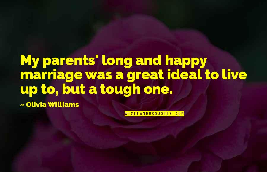 Extraterritoriality Quotes By Olivia Williams: My parents' long and happy marriage was a Extraterritoriality Quotes By Olivia Williams: My parents' long and happy marriage was a