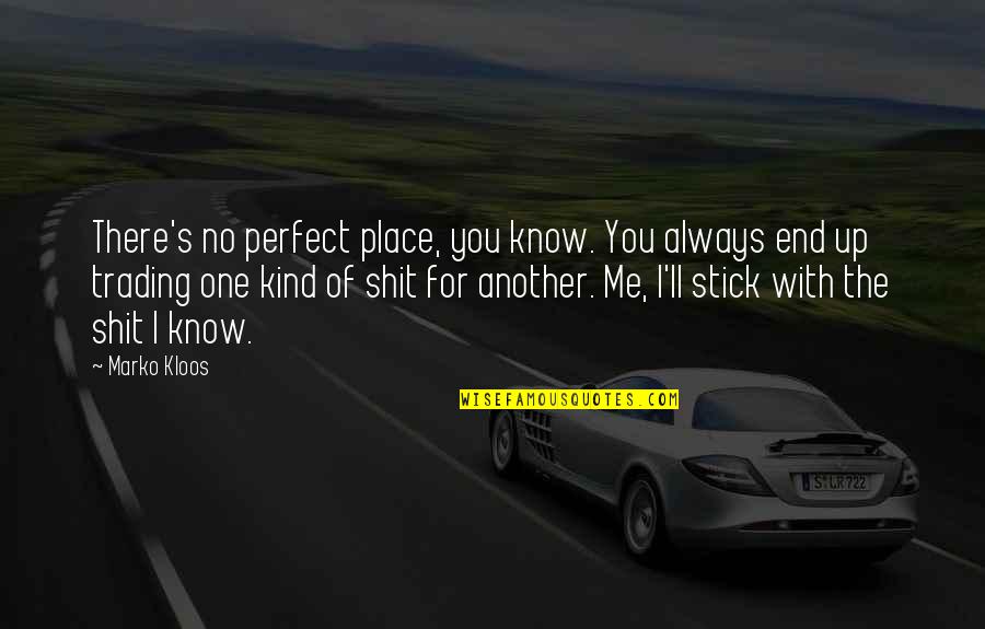 Extraterritorially Quotes By Marko Kloos: There's no perfect place, you know. You always Extraterritorially Quotes By Marko Kloos: There's no perfect place, you know. You always