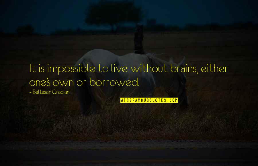 Extravagance Synonyms Quotes By Baltasar Gracian: It is impossible to live without brains, either
