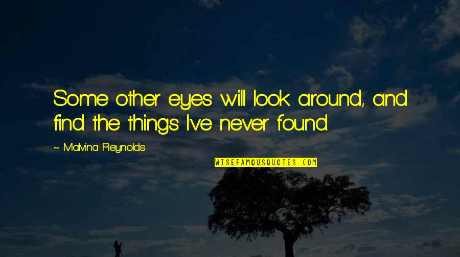 Extravagances Quotes By Malvina Reynolds: Some other eyes will look around, and find