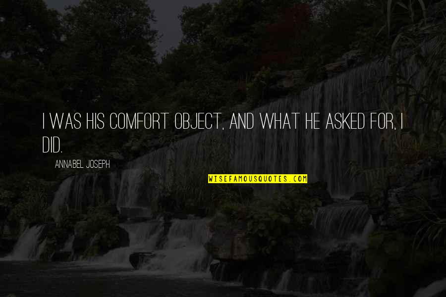 Extravagant Lifestyle Quotes By Annabel Joseph: I was his comfort object, and what he Extravagant Lifestyle Quotes By Annabel Joseph: I was his comfort object, and what he