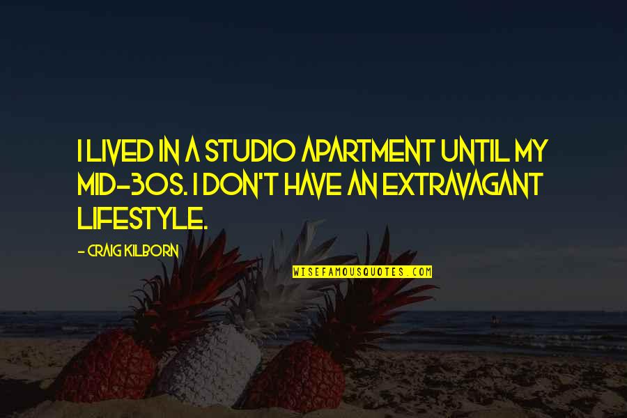 Extravagant Lifestyle Quotes By Craig Kilborn: I lived in a studio apartment until my Extravagant Lifestyle Quotes By Craig Kilborn: I lived in a studio apartment until my