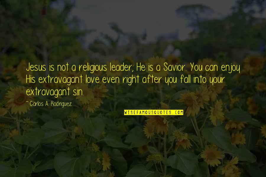 Extravagant Quotes By Carlos A. Rodriguez: Jesus is not a religious leader; He is