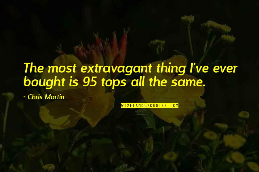 Extravagant Quotes By Chris Martin: The most extravagant thing I've ever bought is