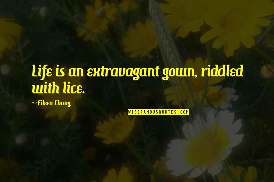 Extravagant Quotes By Eileen Chang: Life is an extravagant gown, riddled with lice.