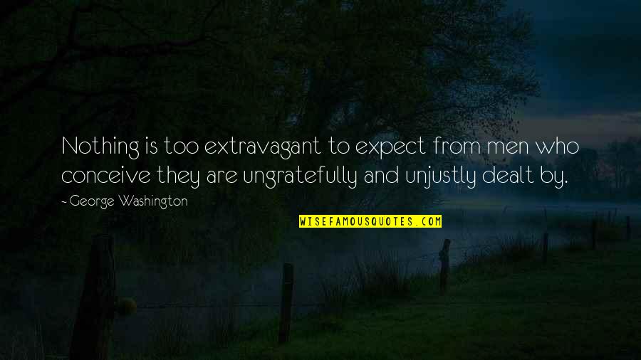 Extravagant Quotes By George Washington: Nothing is too extravagant to expect from men
