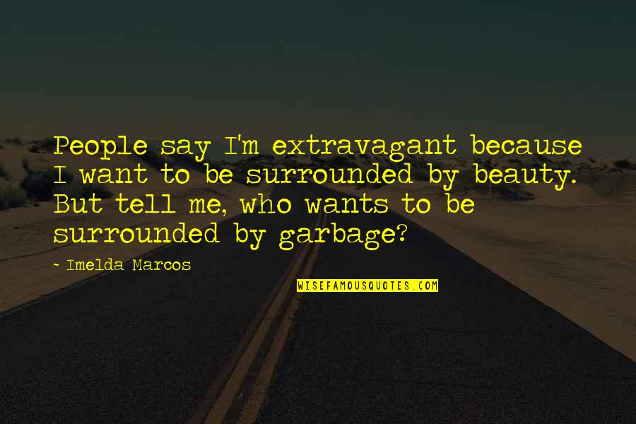 Extravagant Quotes By Imelda Marcos: People say I'm extravagant because I want to