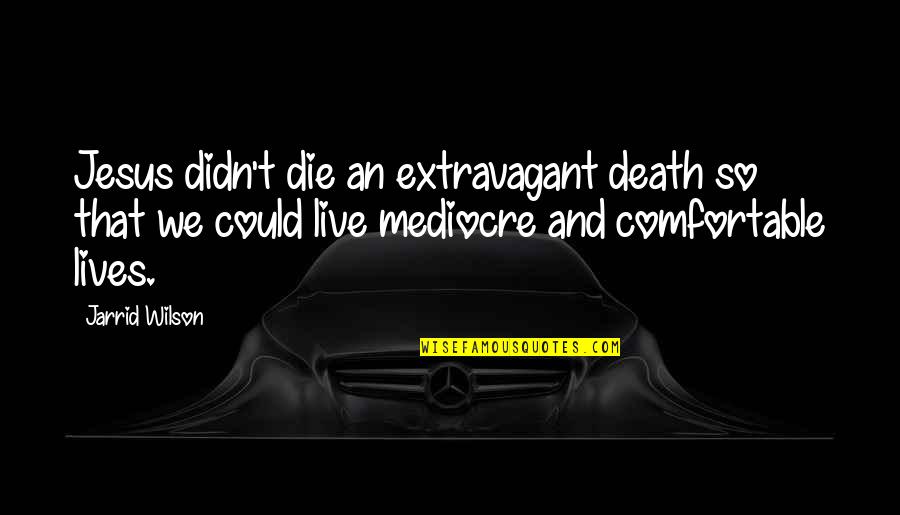 Extravagant Quotes By Jarrid Wilson: Jesus didn't die an extravagant death so that