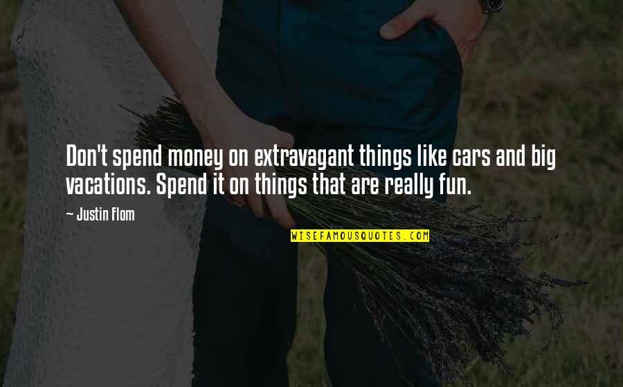 Extravagant Quotes By Justin Flom: Don't spend money on extravagant things like cars