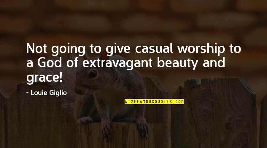 Extravagant Quotes By Louie Giglio: Not going to give casual worship to a