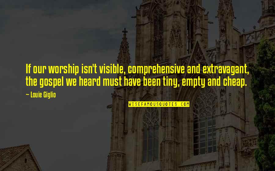 Extravagant Quotes By Louie Giglio: If our worship isn't visible, comprehensive and extravagant,