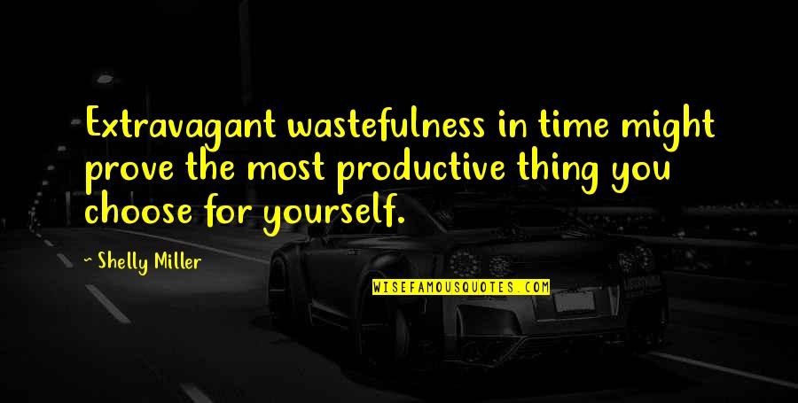 Extravagant Quotes By Shelly Miller: Extravagant wastefulness in time might prove the most