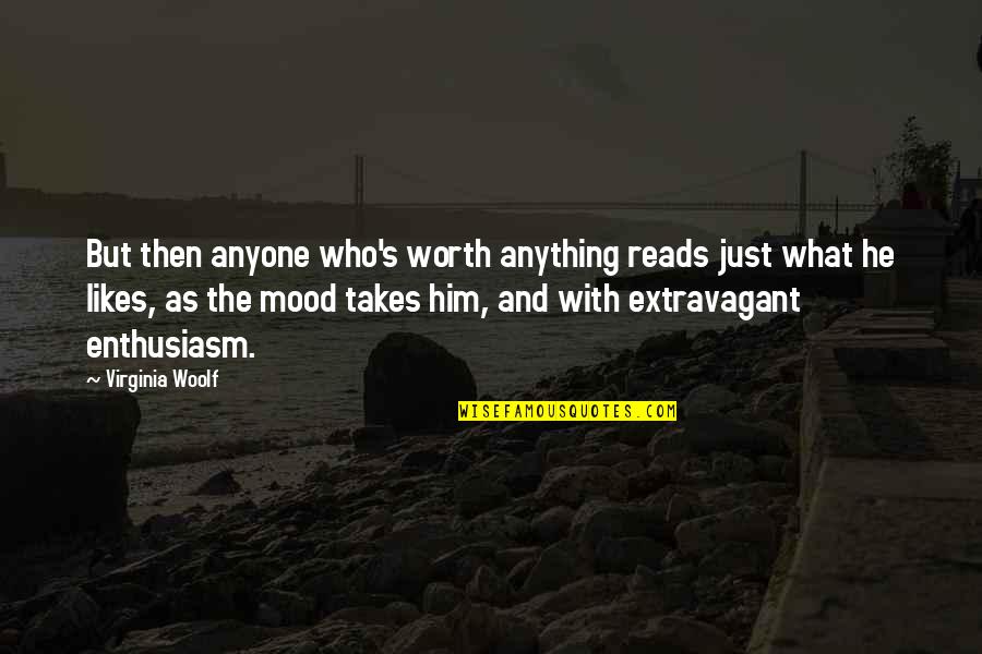Extravagant Quotes By Virginia Woolf: But then anyone who's worth anything reads just