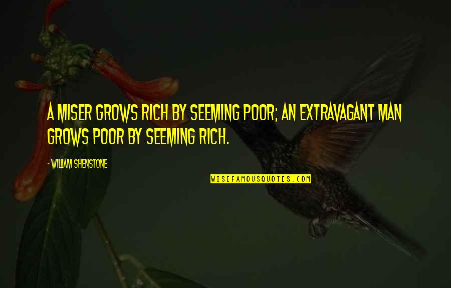 Extravagant Quotes By William Shenstone: A miser grows rich by seeming poor; an