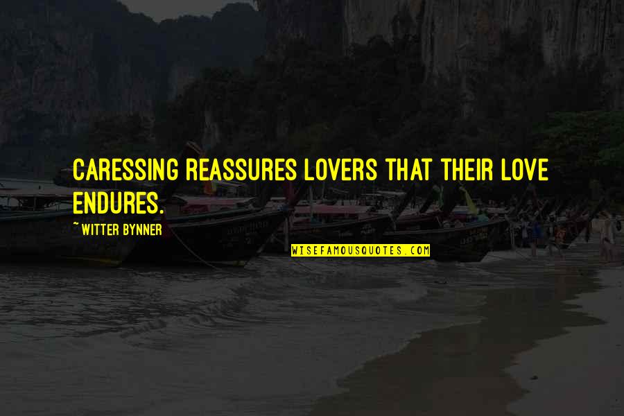 Extravagant Weddinhgs Quotes By Witter Bynner: Caressing reassures lovers that their love endures. Extravagant Weddinhgs Quotes By Witter Bynner: Caressing reassures lovers that their love endures.
