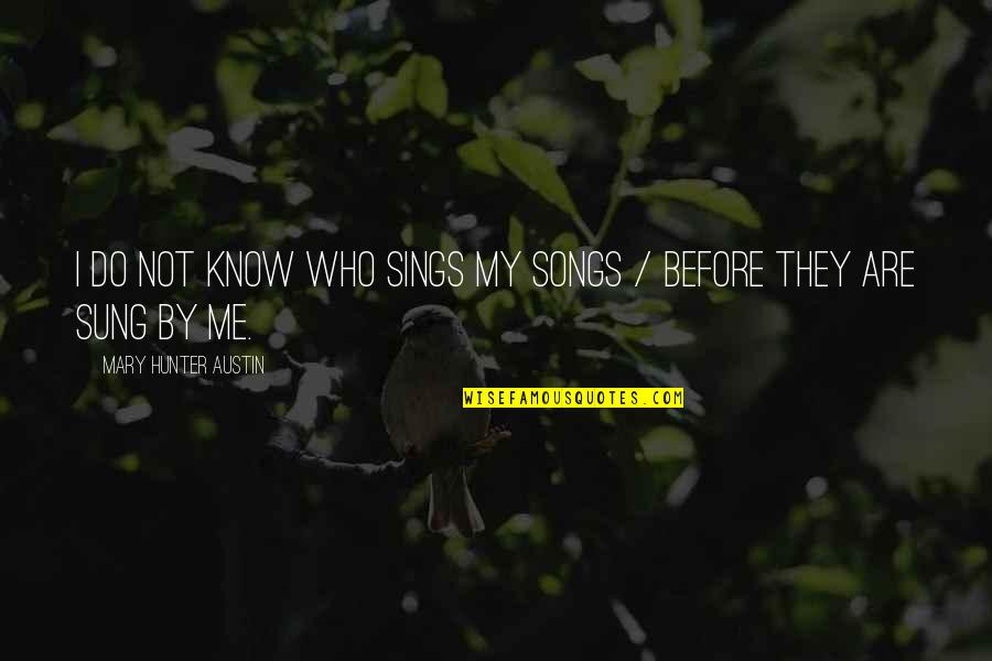 Extravagantes Definicion Quotes By Mary Hunter Austin: I do not know who sings my songs