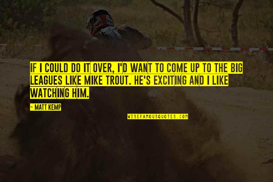 Extravagantes Definicion Quotes By Matt Kemp: If I could do it over, I'd want
