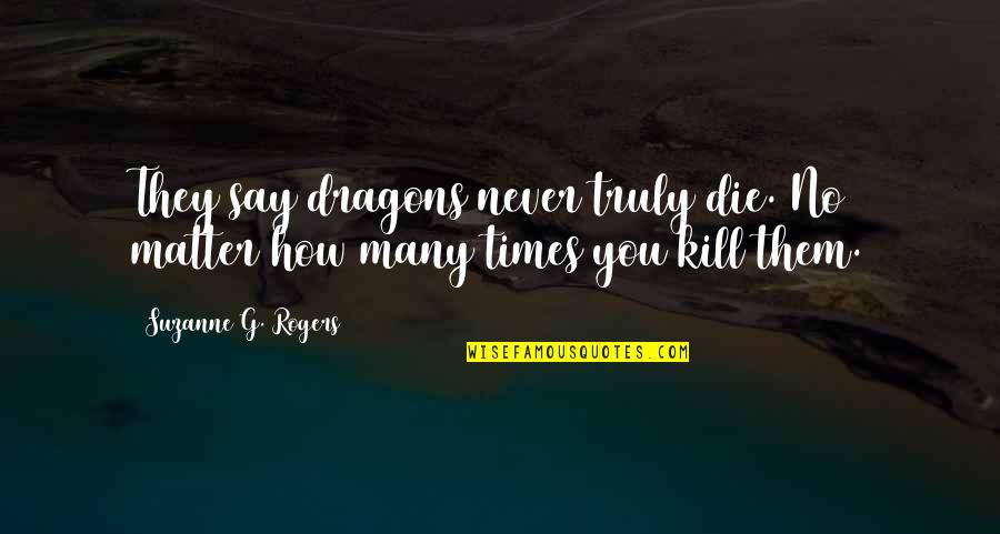 Extravagantes Quotes By Suzanne G. Rogers: They say dragons never truly die. No matter