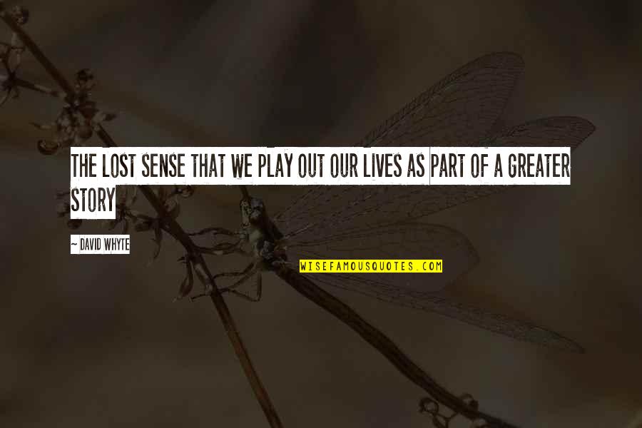 Extravaganza Of Nature Quotes By David Whyte: The lost sense that we play out our