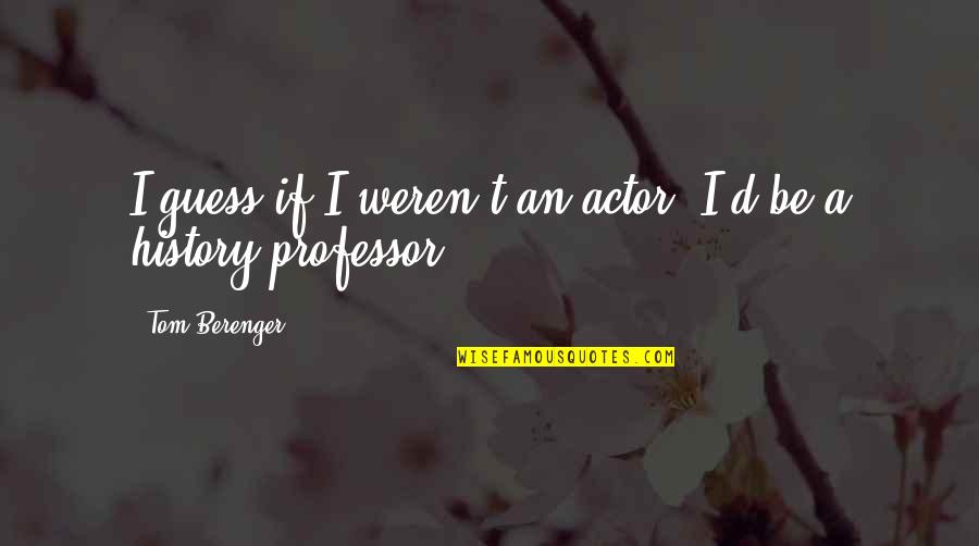 Extravaganza Of Nature Quotes By Tom Berenger: I guess if I weren't an actor, I'd Extravaganza Of Nature Quotes By Tom Berenger: I guess if I weren't an actor, I'd
