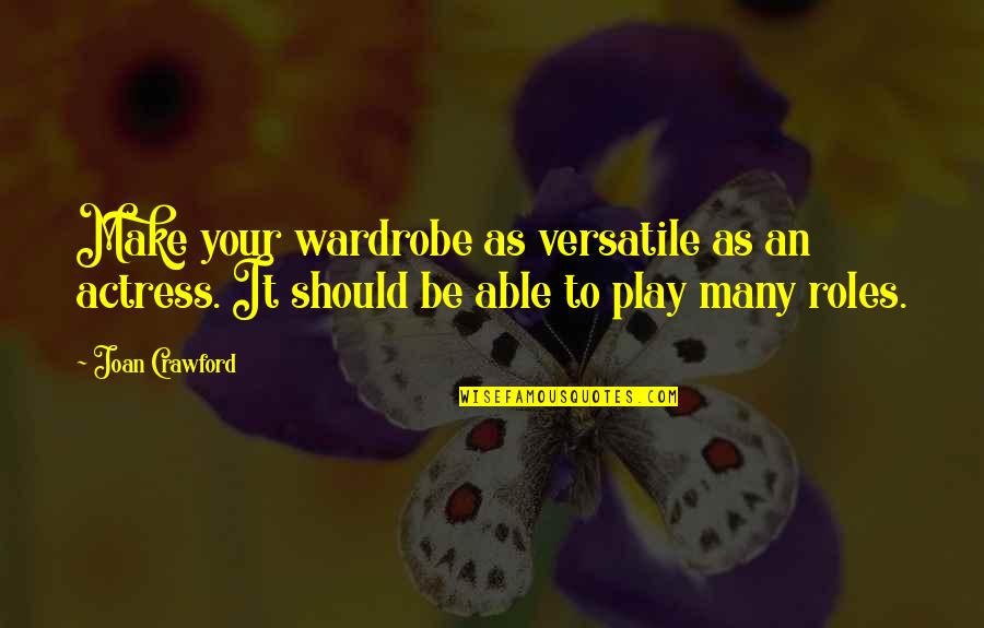 Extravaganza Show Quotes By Joan Crawford: Make your wardrobe as versatile as an actress. Extravaganza Show Quotes By Joan Crawford: Make your wardrobe as versatile as an actress.