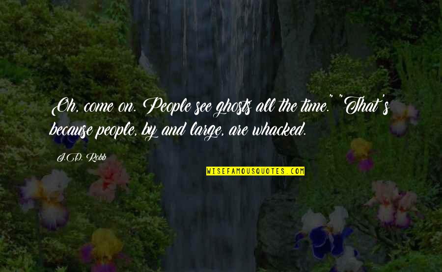 Extravanganzalorious Quotes By J.D. Robb: Oh, come on. People see ghosts all the