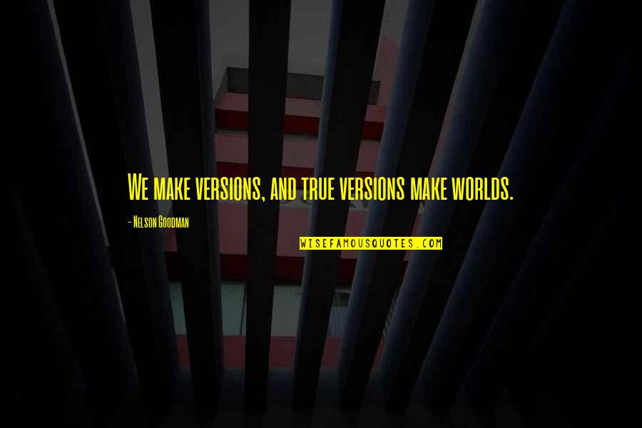 Extraversion Psychology Quotes By Nelson Goodman: We make versions, and true versions make worlds. Extraversion Psychology Quotes By Nelson Goodman: We make versions, and true versions make worlds.