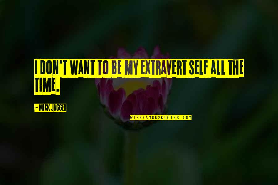 Extravert Quotes By Mick Jagger: I don't want to be my extravert self