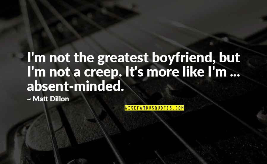 Extraverted Or Extroverted Quotes By Matt Dillon: I'm not the greatest boyfriend, but I'm not