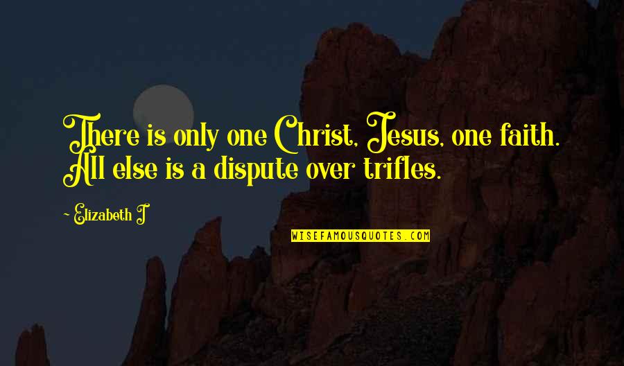 Extraviadas Quotes By Elizabeth I: There is only one Christ, Jesus, one faith.