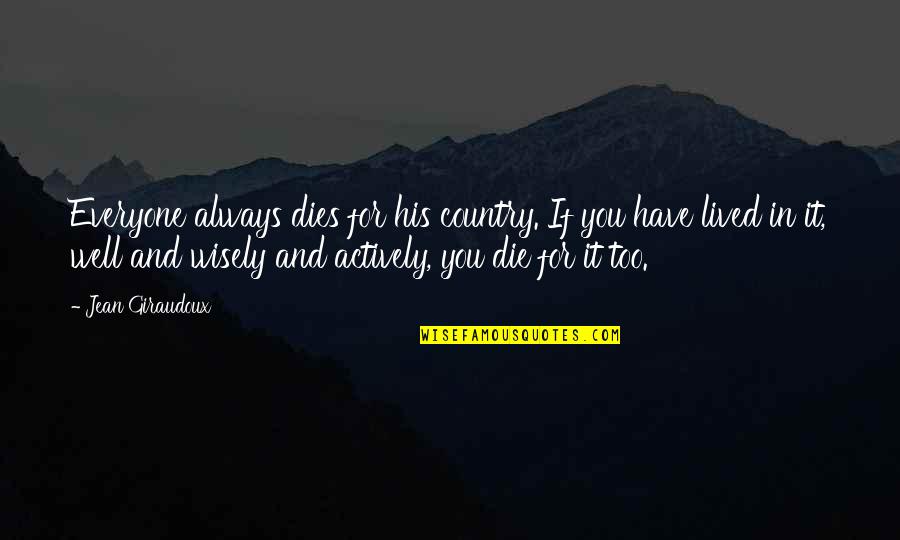 Extraviadas Quotes By Jean Giraudoux: Everyone always dies for his country. If you