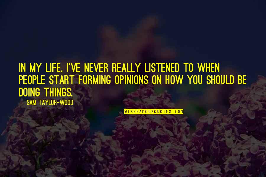 Extravilan Quotes By Sam Taylor-Wood: In my life, I've never really listened to