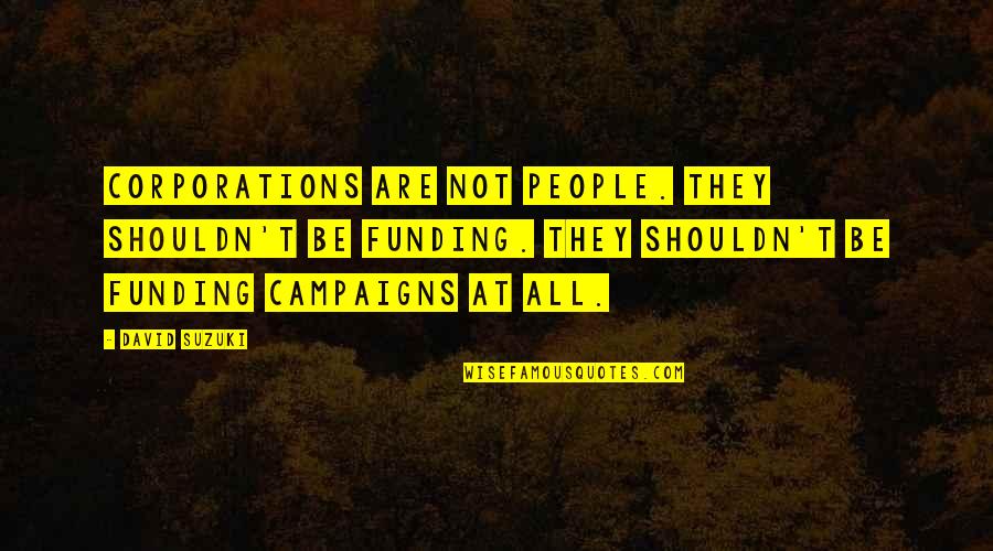 Extravio De Cedula Quotes By David Suzuki: Corporations are not people. They shouldn't be funding.