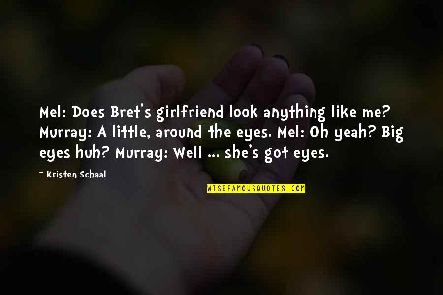 Extremadamente Perverso Quotes By Kristen Schaal: Mel: Does Bret's girlfriend look anything like me?