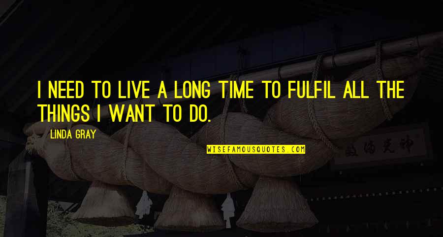 Extremadura Espanhola Quotes By Linda Gray: I need to live a long time to