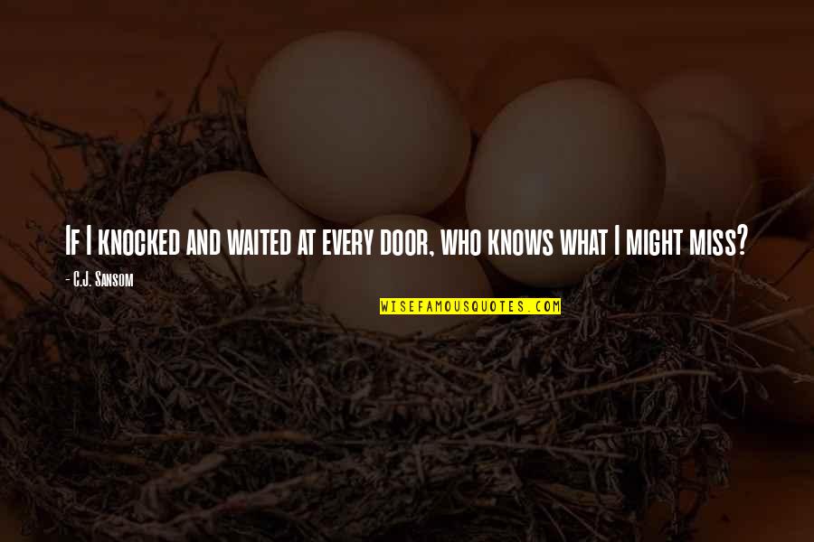 Extremamente Desagradavel Quotes By C.J. Sansom: If I knocked and waited at every door,