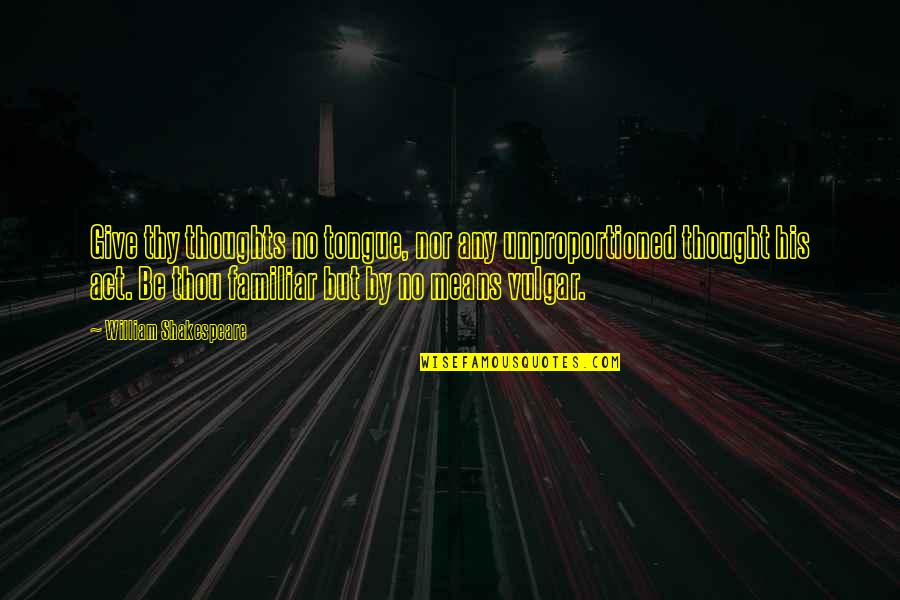 Extremamente Sinonimos Quotes By William Shakespeare: Give thy thoughts no tongue, nor any unproportioned