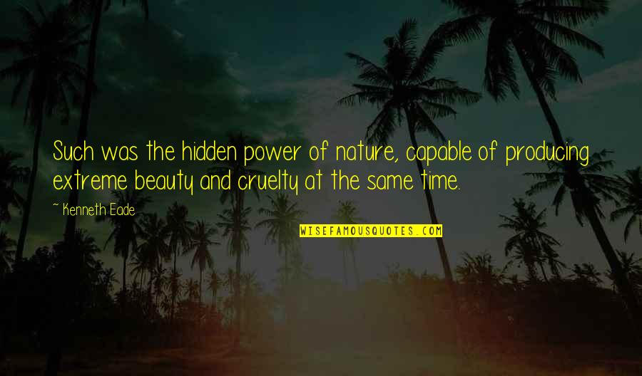 Extreme Beauty Quotes By Kenneth Eade: Such was the hidden power of nature, capable