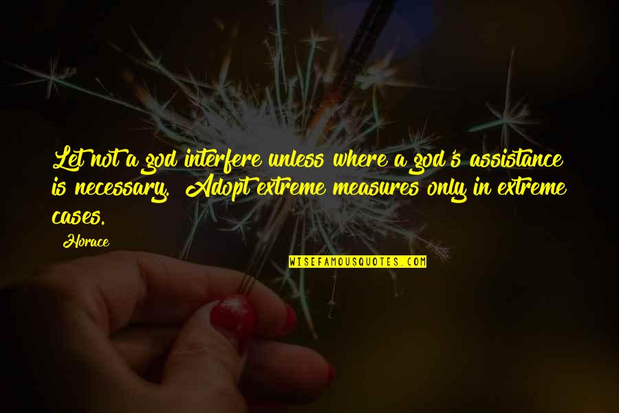 Extreme Cases Quotes By Horace: Let not a god interfere unless where a