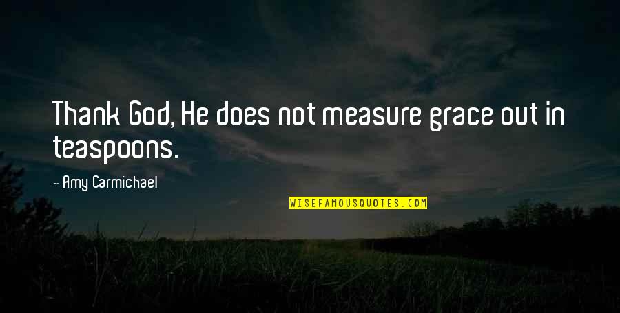 Extreme Cheapskate Quotes By Amy Carmichael: Thank God, He does not measure grace out