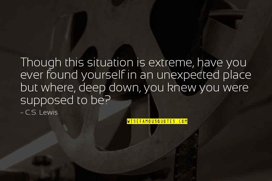 Extreme Deep Quotes By C.S. Lewis: Though this situation is extreme, have you ever Extreme Deep Quotes By C.S. Lewis: Though this situation is extreme, have you ever