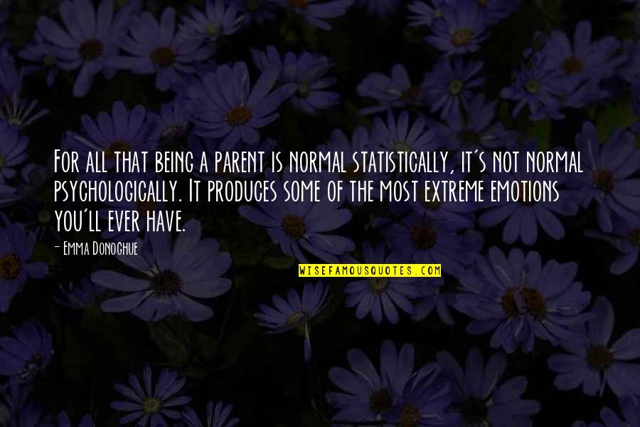 Extreme Emotions Quotes By Emma Donoghue: For all that being a parent is normal