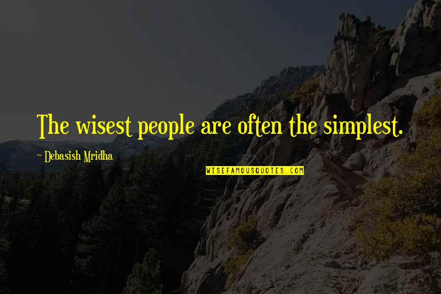 Extreme Environmentalist Quotes By Debasish Mridha: The wisest people are often the simplest. Extreme Environmentalist Quotes By Debasish Mridha: The wisest people are often the simplest.