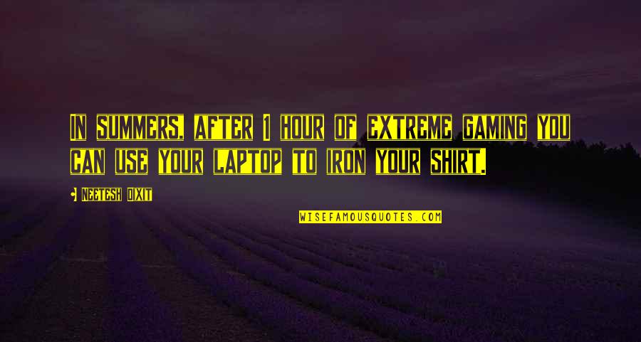 Extreme Funny Quotes By Neetesh Dixit: In summers, after 1 hour of extreme gaming