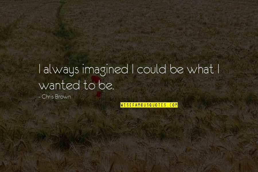 Extreme Intelligence Quotes By Chris Brown: I always imagined I could be what I Extreme Intelligence Quotes By Chris Brown: I always imagined I could be what I