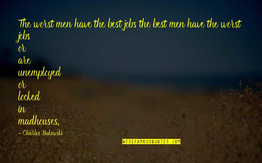 Extreme Love Quotes By Charles Bukowski: The worst men have the best jobs the