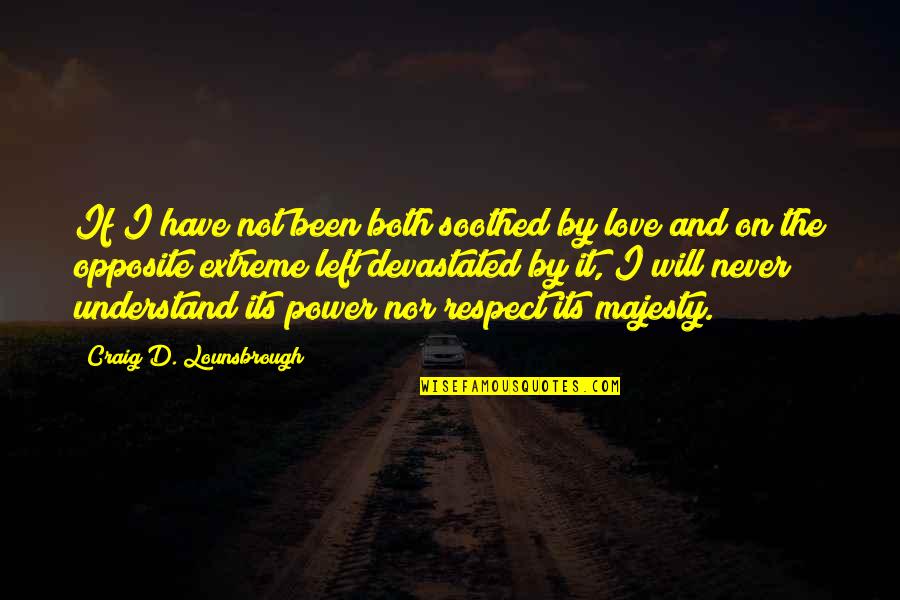 Extreme Love Quotes By Craig D. Lounsbrough: If I have not been both soothed by