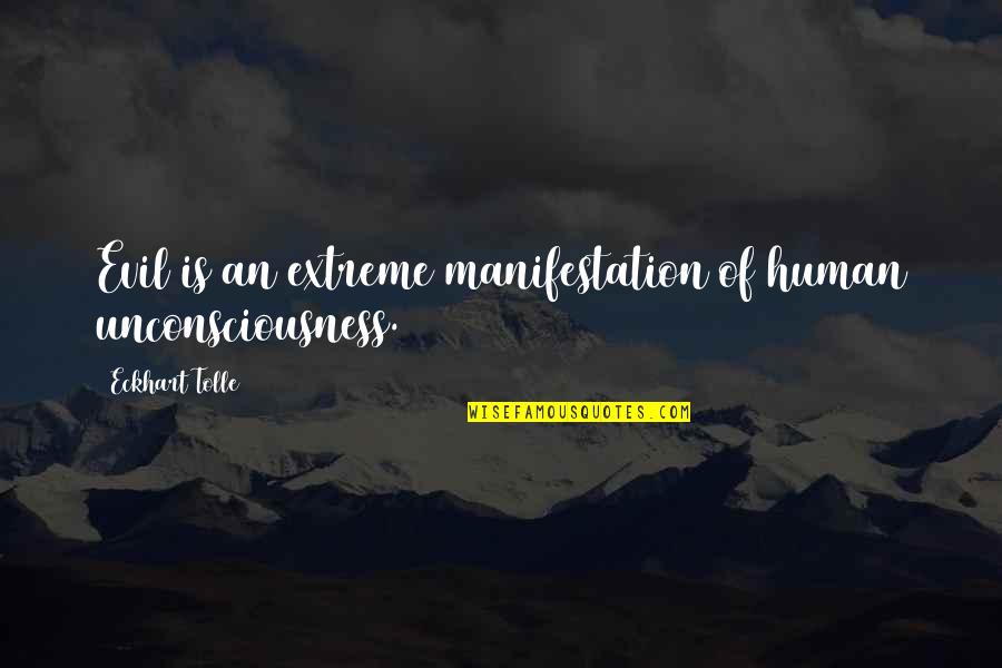 Extreme Love Quotes By Eckhart Tolle: Evil is an extreme manifestation of human unconsciousness.